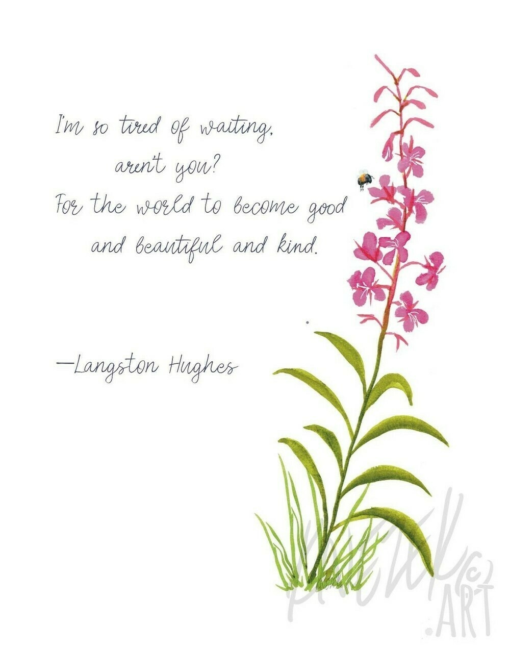 A watercolor painting of a fireweed with a bumblebee visiting, next to a short Langston Hughes poem: “I’m so tired of waiting / aren’t you? / For the world to become good / and beautiful and kind”