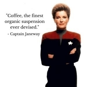 Captain Janeway commenting on coffee
