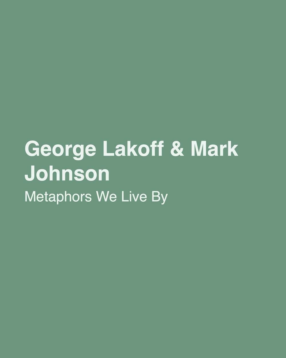 Text: George Layoff & Mark Johnson

Metaphors We Live By