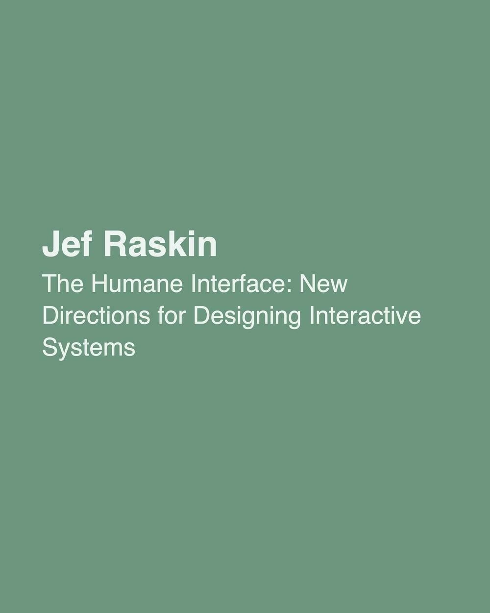 The previous quote was from Jef Raskin, author or The Humane Interface: New Directions for Designing Interactive Systems.