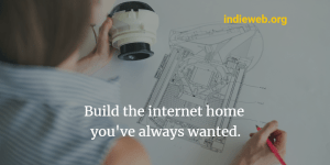 View over the shoulder of a female architect working on blueprints superimposed with the text "Build the internet home you've always wanted. indieweb.org"