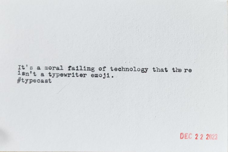 It's a moral failing of technology that the re isn't a typewriter emoji. #typecast DEC 22 2023