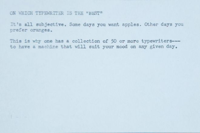 Typed index card that reads: On Which Typewriter is the "Best" | It's all subjective. Some days you want apples. Other days you prefer oranges. | This is why one has a collection of 50 or more typewriters—to have a machine that will suit your mood on any given day.
