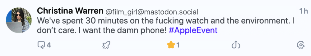 Christina Warren (@film_girl@mastodon.social) post on Mastodon - We've spent 30 minutes on the fucking watch and the environment. I don't care. I want the damn phone! #AppleEvent&10;1h