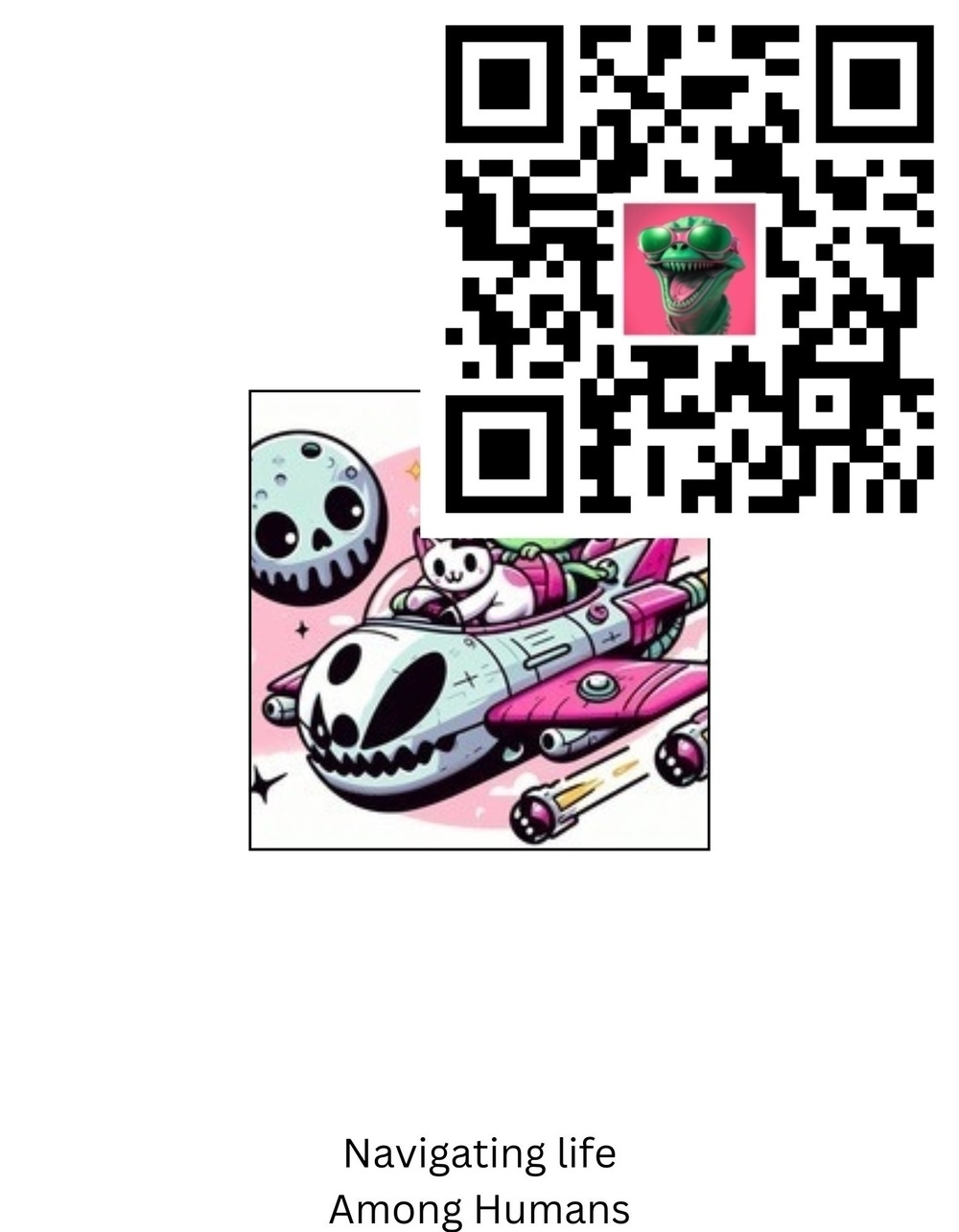 The image consists of a colorful cartoon illustration and a QR code. The illustration shows a cute, white cat piloting a futuristic spaceship with a skull design on the front. The spaceship is flying through space, with a smiling moon in the background. The QR code is positioned above the illustration and includes a small image of a green dinosaur wearing sunglasses. Below the illustration, there is text that reads: "Navigating life Among Humans."