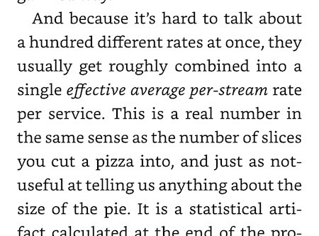 screenshot of book text suggesting that streamers reporting revenue using a quote-unquote effective average per-stream rate is "a real number in the same sense as the number of slices you cut a pizza into.... and not useful for determining... the size of the pie"