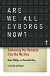 Cover for Are We All Cyborgs Now?: Reclaiming Our Humanity from the Machine