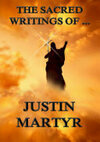 Cover for The Sacred Writings of Justin Martyr (Annotated Edition)