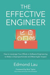 Cover for The Effective Engineer: How to Leverage Your Efforts In Software Engineering to Make a Disproportionate and Meaningful Impact