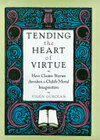 Cover for Tending the Heart of Virtue: How Classic Stories Awaken a Childs Moral Imagination