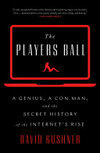 Cover for The Players Ball: A Genius, a Con Man, and the Secret History of the Internet's Rise