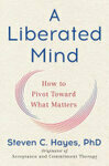 Cover for A Liberated Mind: How to Pivot Toward What Matters