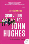 Cover for Searching for John Hughes: Or Everything I Thought I Needed to Know about Life I Learned from Watching '80s Movies