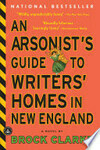 Cover for An Arsonist's Guide to Writers' Homes in New England: A Novel
