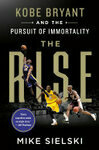 Cover for The Rise: Kobe Bryant and the Pursuit of Immortality