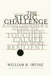 Cover for The Stoic Challenge: A Philosopher's Guide to Becoming Tougher, Calmer, and More Resilient