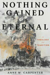 Cover for Nothing Gained Is Eternal: A Theology of Tradition