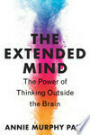 Cover for The Extended Mind: The Power of Thinking Outside the Brain