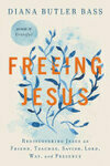 Cover for Freeing Jesus: Rediscovering Jesus as Friend, Teacher, Savior, Lord, Way, and Presence