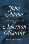 Cover for John Adams and the Fear of American Oligarchy