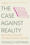 Cover for The Case Against Reality: Why Evolution Hid the Truth from Our Eyes