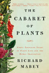 Cover for The Cabaret of Plants: Forty Thousand Years of Plant Life and the Human Imagination