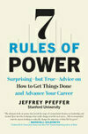 Cover for 7 Rules of Power: Surprising--but True--Advice on How to Get Things Done and Advance Your Career