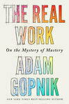Cover for The Real Work: On the Mystery of Mastery
