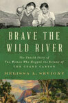 Cover for Brave the Wild River: The Untold Story of Two Women Who Mapped the Botany of the Grand Canyon