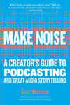 Cover for Make Noise: A Creator's Guide to Podcasting and Great Audio Storytelling