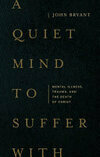 Cover for A Quiet Mind to Suffer With: Mental Illness, Trauma, and the Death of Christ