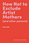Cover for How Not to Exclude Artist Mothers (and Other Parents)