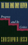 Cover for The True and Only Heaven: Progress and Its Critics