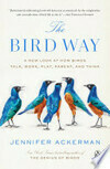 Cover for The Bird Way: A New Look at How Birds Talk, Work, Play, Parent, and Think