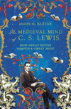 Cover for The Medieval Mind of C. S. Lewis: How Great Books Shaped a Great Mind