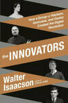 Cover for The Innovators: How a Group of Hackers, Geniuses and Geeks Created the Digital Revolution