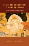 Cover for From Resurrection to New Creation: A First Journey in Christian Theology