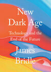 Cover for New Dark Age: Technology and the End of the Future