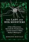 Cover for The Lady and Her Monsters: A Tale of Dissections, Real-Life Dr. Frankensteins, and the Creation of Mary Shelley's Masterpiece