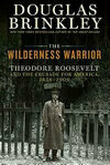 Cover for The Wilderness Warrior: Theodore Roosevelt and the Crusade for America