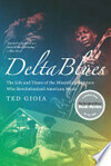 Cover for Delta Blues: The Life and Times of the Mississippi Masters Who Revolutionized American Music