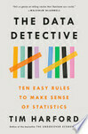 Cover for The Data Detective: Ten Easy Rules to Make Sense of Statistics