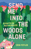 Cover for Send Me Into the Woods Alone