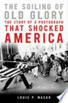 Cover for The Soiling of Old Glory: The Story of a Photograph That Shocked America