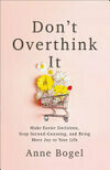 Cover for Don't Overthink It: Make Easier Decisions, Stop Second-Guessing, and Bring More Joy to Your Life
