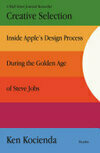 Cover for Creative Selection: Inside Apple's Design Process During the Golden Age of Steve Jobs