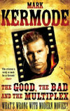 Cover for The Good, The Bad and The Multiplex: What's Wrong With Modern Movies?