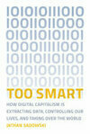 Cover for Too Smart: How Digital Capitalism Is Extracting Data, Controlling Our Lives, and Taking Over the World
