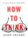 Cover for How To Think: A Survival Guide For A World At Odds