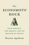 Cover for The Economists' Hour: False Prophets, Free Markets, and the Fracture of Society